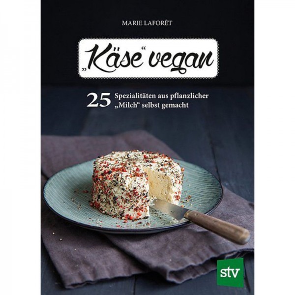 "Käse" vegan 25 Spezialitäten selbst gemacht - Marie Laforêt